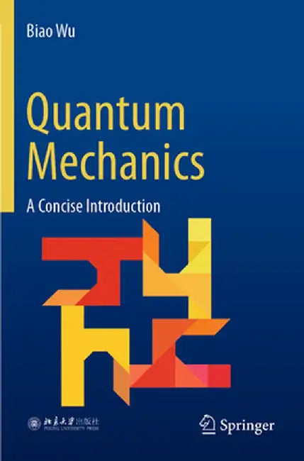 Quantum Mechanics: A Concise Introduction by Biao Wu