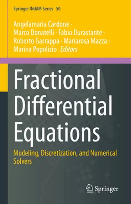 Fractional Differential Equations: Modeling, Discretization, and Numerical Solvers by Angelamaria Cardone