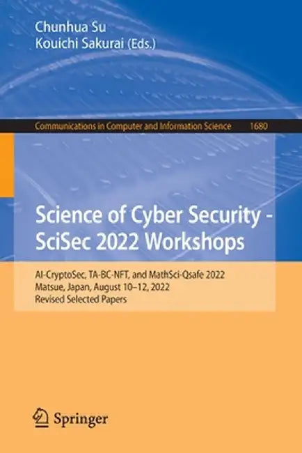 Science of Cyber Security - Scisec 2022 Workshops: Ai-Cryptosec, Ta-Bc-Nft, and Mathsci-Qsafe 2022, Matsue, Japan, August 10-12, 2022, Revised Selecte by Chunhua Su