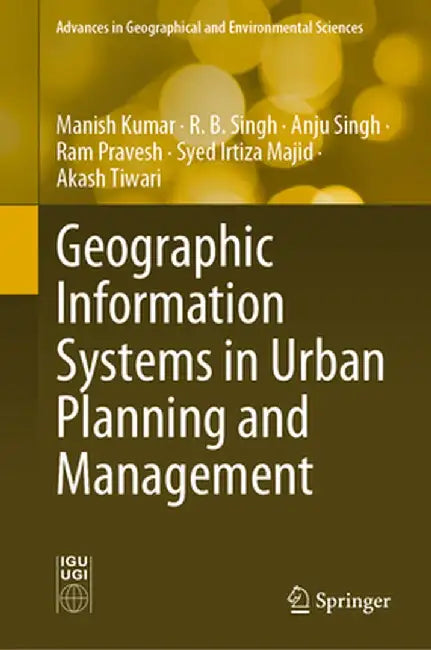 Geographic Information Systems in Urban Planning and Management by Manish Kumar