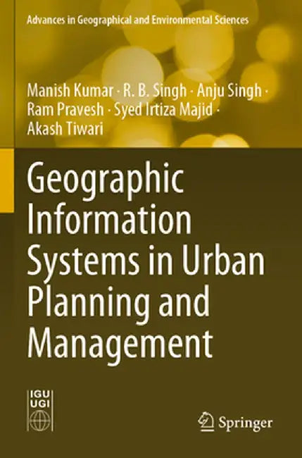 Geographic Information Systems in Urban Planning and Management by Manish Kumar