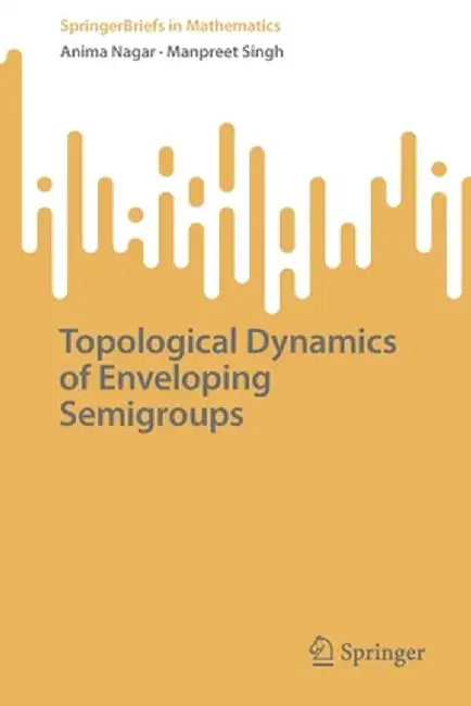Topological Dynamics of Enveloping Semigroups by Anima Nagar