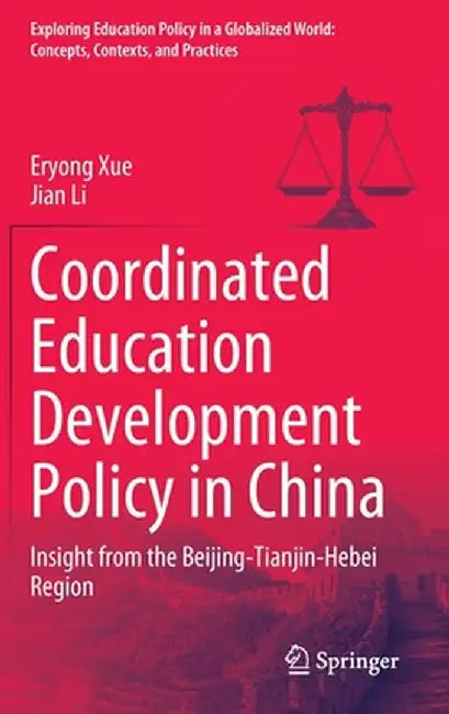 Coordinated Education Development Policy in China: Insight from the Beijing-Tianjin-Hebei Region by Eryong Xue