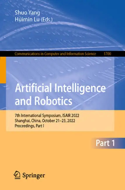 Artificial Intelligence and Robotics: 7th International Symposium, Isair 2022, Shanghai, China, October 21-23, 2022, Proceedings, Part I by Shuo Yang
