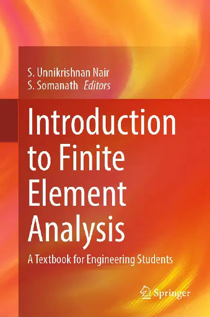 Introduction to Finite Element Analysis: A Textbook for Engineering Students by S. Unnikrishnan Nair