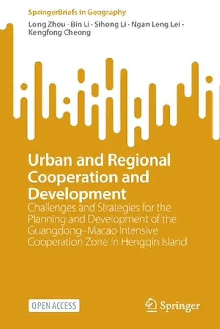 Urban and Regional Cooperation and Development: Challenges and Strategies for the Planning and Development of the Guangdong-Macao Intensive Cooperatio by Long Zhou