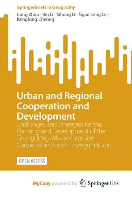 Urban and Regional Cooperation and Development: Challenges and Strategies for the Planning and Development of the Guangdong-Macao Intensive Cooperation Zone in Hengqin Island by Earnest N. Bracey