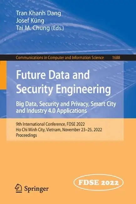 Future Data and Security Engineering. Big Data, Security and Privacy, Smart City and Industry 4.0 Applications: 9th International Conference, Fdse 202 by Tran Khanh Dang