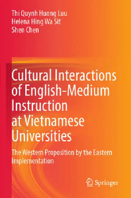 Cultural Interactions of English-Medium Instruction at Vietnamese Universities: The Western Proposition by the Eastern Implementation by Thi Quynh Huong Luu