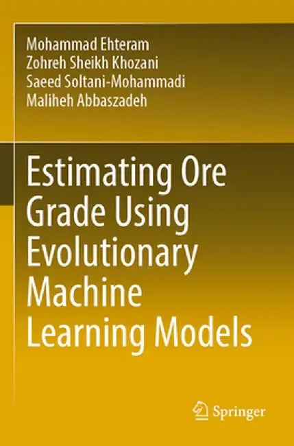 Estimating Ore Grade Using Evolutionary Machine Learning Models by Mohammad Ehteram
