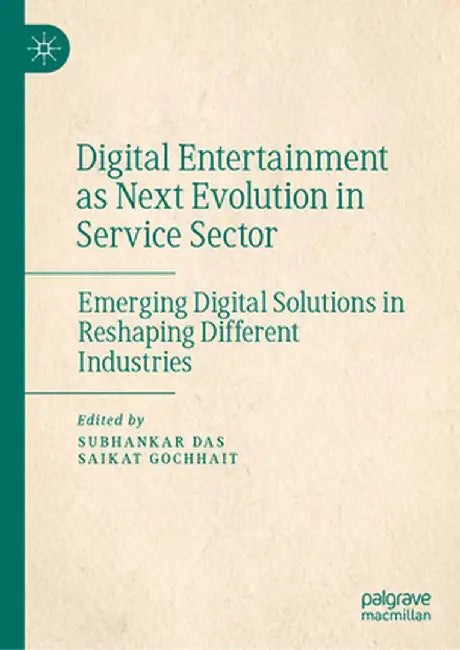 Digital Entertainment as Next Evolution in Service Sector: Emerging Digital Solutions in Reshaping Different Industries by Subhankar Das