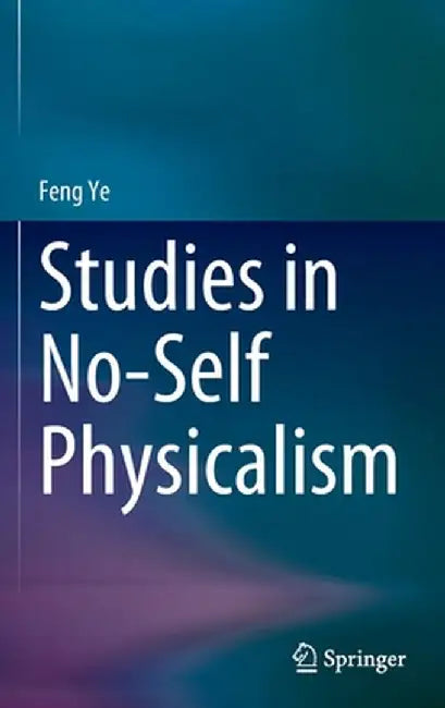 Studies in No-Self Physicalism by Feng Ye