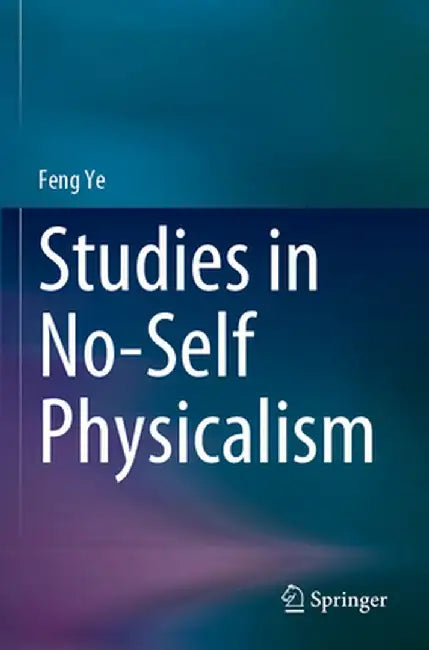 Studies in No-Self Physicalism by Feng Ye