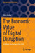 The Economic Value of Digital Disruption: A Holistic Assessment for Cxos by Vijay Kumar