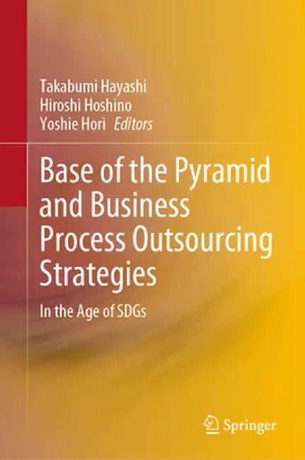 Base of the Pyramid and Business Process Outsourcing Strategies: In the Age of Sdgs by Takabumi Hayashi