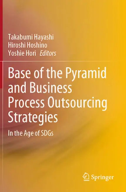 Base of the Pyramid and Business Process Outsourcing Strategies: In the Age of Sdgs by Takabumi Hayashi
