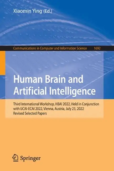Human Brain and Artificial Intelligence: Third International Workshop, Hbai 2022, Held in Conjunction with Ijcai-Ecai 2022, Vienna, Austria, July 23, by Xiaomin Ying