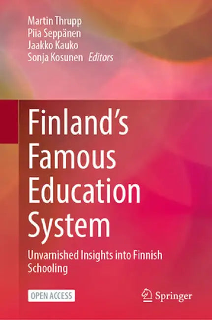 Finland's Famous Education System: Unvarnished Insights Into Finnish Schooling by Martin Thrupp
