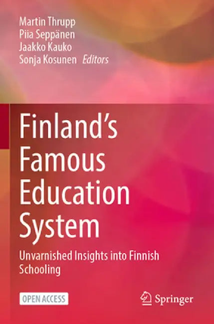 Finland's Famous Education System: Unvarnished Insights Into Finnish Schooling by Martin Thrupp
