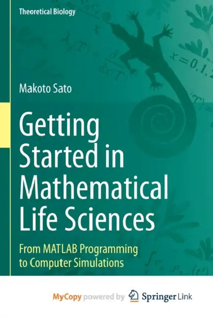 Getting Started in Mathematical Life Sciences: From MATLAB Programming to Computer Simulations by Sato Makoto Sato