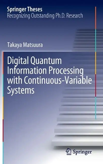 Digital Quantum Information Processing with Continuous-Variable Systems by Takaya Matsuura