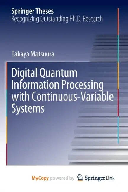 Digital Quantum Information Processing with Continuous-Variable Systems by Matsuura Takaya Matsuura