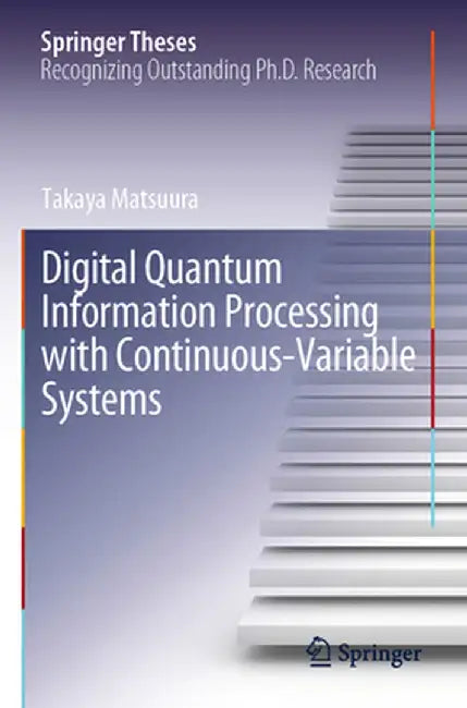 Digital Quantum Information Processing with Continuous-Variable Systems by Takaya Matsuura