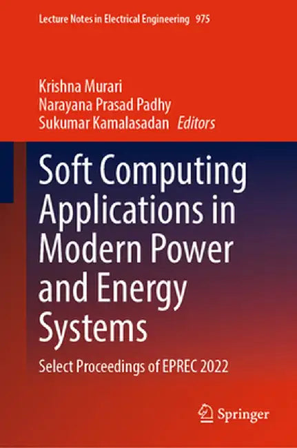 Soft Computing Applications in Modern Power and Energy Systems: Select Proceedings of Eprec 2022 by Krishna Murari