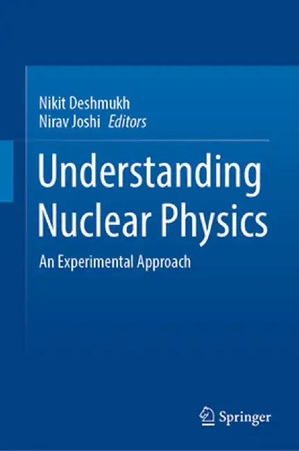 Understanding Nuclear Physics: An Experimental Approach by Nikit Deshmukh