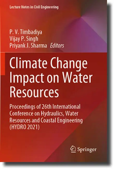 Climate Change Impact on Water Resources: Proceedings of 26th International Conference on Hydraulics, Water Resources and Coastal Engineering (Hydro 2 by P. V. Timbadiya
