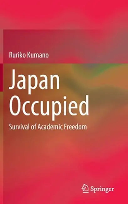 Japan Occupied: Survival of Academic Freedom by Ruriko Kumano