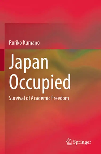Japan Occupied: Survival of Academic Freedom by Ruriko Kumano