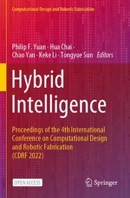 Hybrid Intelligence: Proceedings of the 4th International Conference on Computational Design and Robotic Fabrication (Cdrf 2022) by Philip F. Yuan