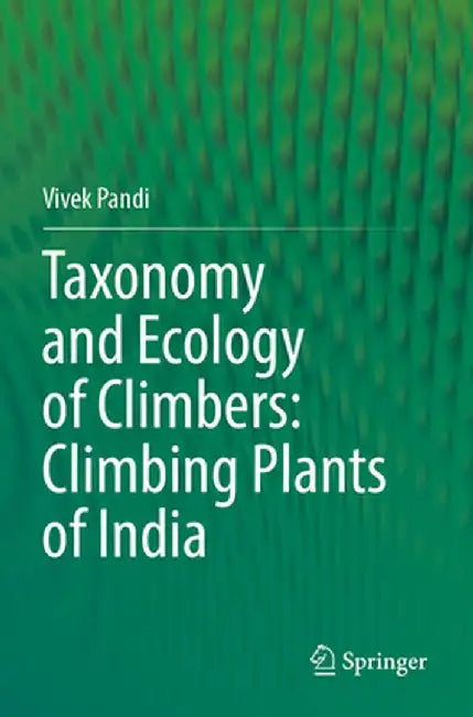 Taxonomy and Ecology of Climbers: Climbing Plants of India by Vivek Pandi