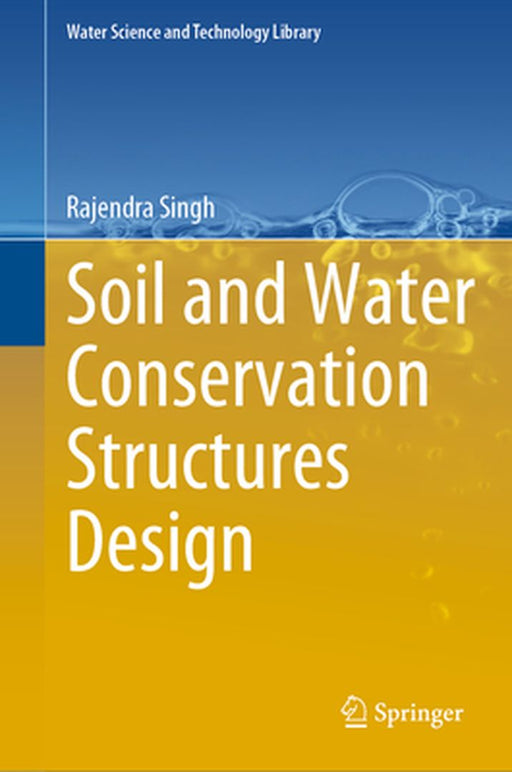 Soil and Water Conservation Structures Design by Rajendra Singh