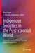Indigenous Societies in the Post-Colonial World: Responses and Resilience Through Global Perspectives by Bina Sengar