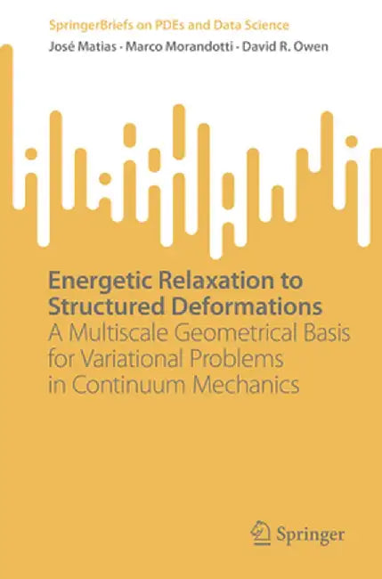 Energetic Relaxation to Structured Deformations: A Multiscale Geometrical Basis for Variational Problems in Continuum Mechanics by José Matias