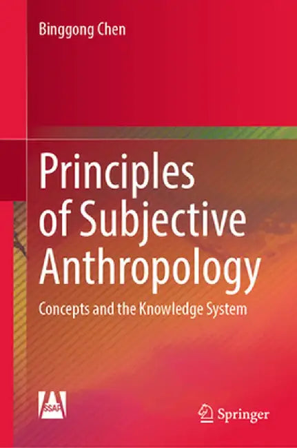 Principles of Subjective Anthropology: Concepts and the Knowledge System by Binggong Chen