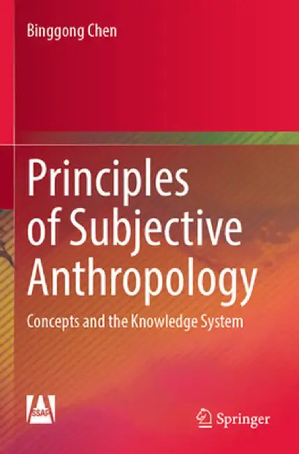 Principles of Subjective Anthropology: Concepts and the Knowledge System by Binggong Chen