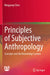 Principles of Subjective Anthropology: Concepts and the Knowledge System by Binggong Chen