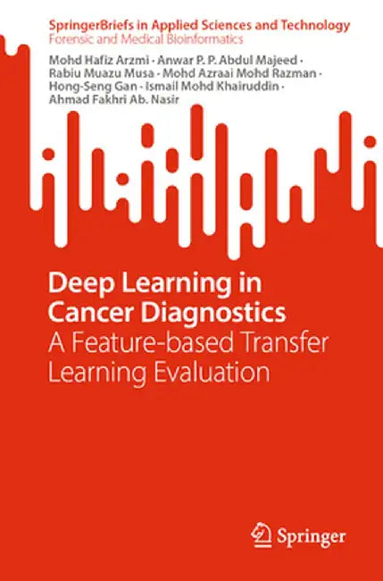 Deep Learning in Cancer Diagnostics: A Feature-Based Transfer Learning Evaluation by Mohd Hafiz Arzmi