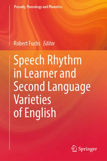 Speech Rhythm in Learner and Second Language Varieties of English by Robert Fuchs