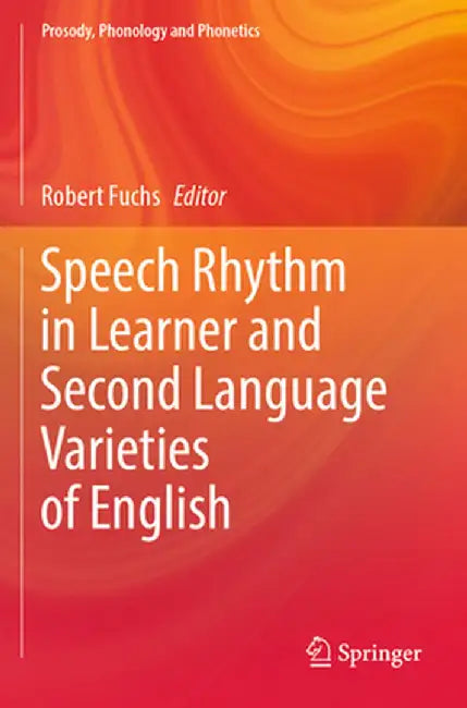 Speech Rhythm in Learner and Second Language Varieties of English by Robert Fuchs