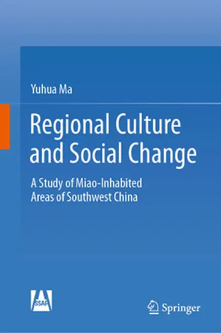Regional Culture and Social Change: A Study of Miao-Inhabited Areas of Southwest China by Yuhua Ma