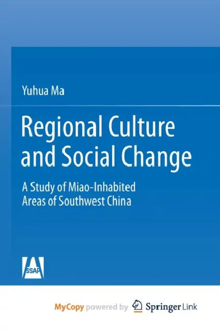 Regional Culture and Social Change: A Study of Miao-Inhabited Areas of Southwest China by Ma Yuhua Ma