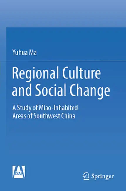 Regional Culture and Social Change: A Study of Miao-Inhabited Areas of Southwest China by Yuhua Ma