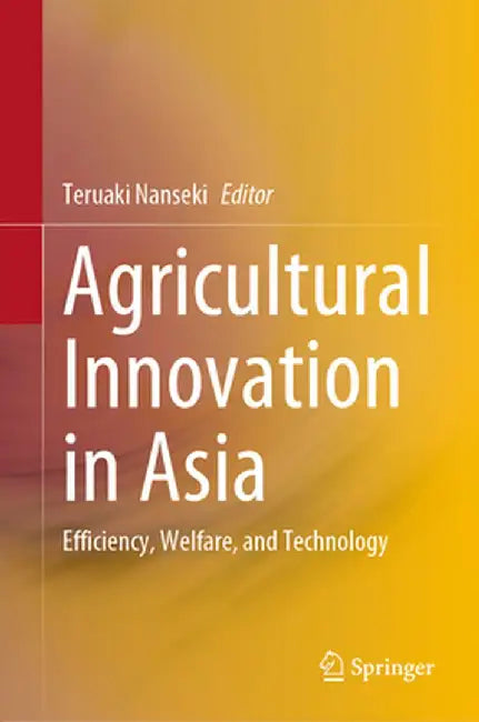 Agricultural Innovation in Asia: Efficiency, Welfare, and Technology by Teruaki Nanseki