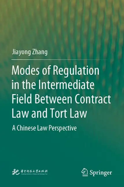 Modes of Regulation in the Intermediate Field Between Contract Law and Tort Law: A Chinese Law Perspective by Jiayong Zhang