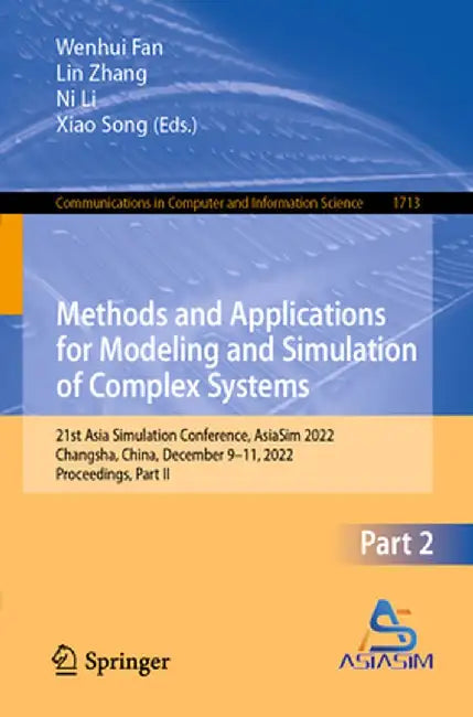 Methods and Applications for Modeling and Simulation of Complex Systems: 21st Asia Simulation Conference, Asiasim 2022, Changsha, China, December 9-11 by Wenhui Fan