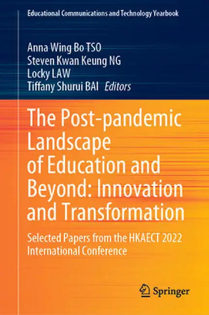 The Post-Pandemic Landscape of Education and Beyond: Innovation and Transformation: Selected Papers from the Hkaect 2022 International Conference by Anna Wing Bo Tso